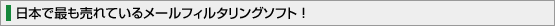 日本で最も売れているメールフィルタリングソフト!