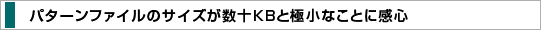 �p�^�[���t�@�C���̃T�C�Y�����\KB�Ƌɏ��Ȃ��ƂɊ��S
